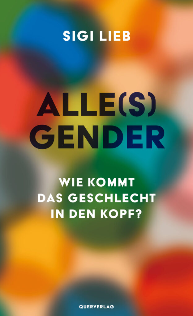 Sigi Lieb: Alle(s) Gender. Wie kommt das Geschlecht in den Kopf, Querverlag, 2023