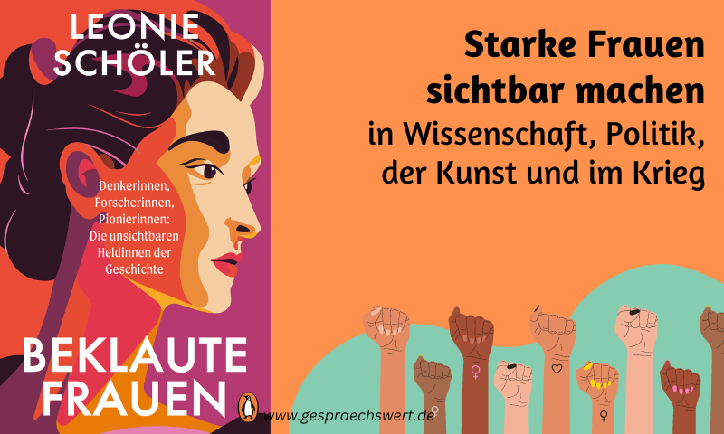 Links Buchcover von Leonie Schöler - Beklaute Frauen mit illustriertem Frauenkopf Rechts unten illustrierte Hände zum Kampf in die Höhe gestreckt. Rechts oben Text: Starke Frauen sichtbar machen in Wissenschaft, Politik, der Kunst und im Krieg
