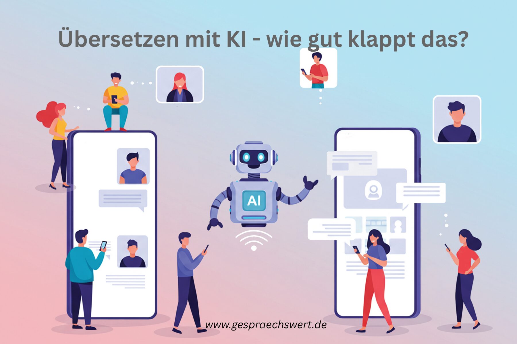 Übersetzung mit KI und wie du typische Fehler erkennst Symbolbild für Übersetzung mit KI. Figuren, die auf Handys schreiben, in der Mitte zwischen zwei Handys, ein Roboter, auf dem AI steht. Text oben: Übersetzen mit KI - wie gut klappt das? unten: www.gespraechswert.de