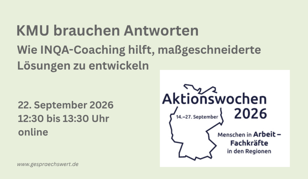 Text auf hellgrünem Hintergrund: KMU brauchen Antworten Wie INQA-Coaching hilft, maßgeschneiderte Lösungen zu entwickeln 22. September 2026, 12:30 bis 13:30 Uhr, online, www.gespraechswert.de - Text auf weißem Hintergrund: Aktionswochen 2026 14. - 27. September Menschen in Arbeit - Fachkräfte in den Regionen